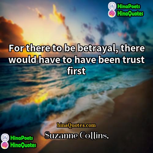 Suzanne Collins Quotes | For there to be betrayal, there would